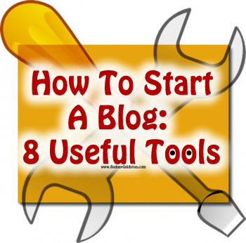 How To Start A Blog – 8 Useful Blogging Tools