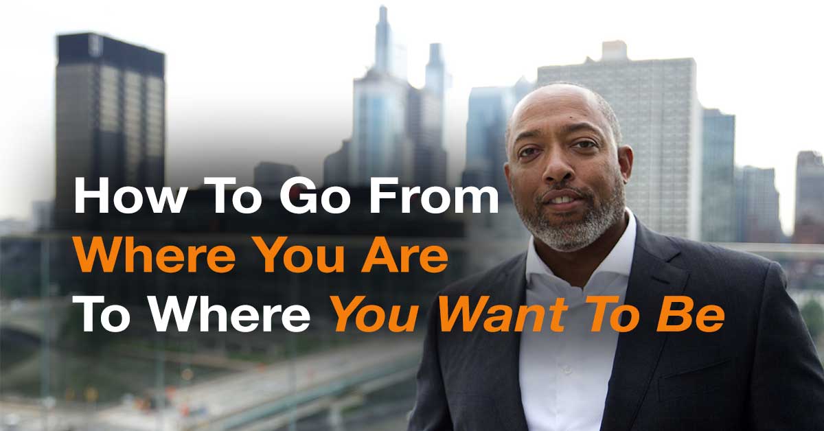 Rodney Goldston how to go from where you are to where you want to be