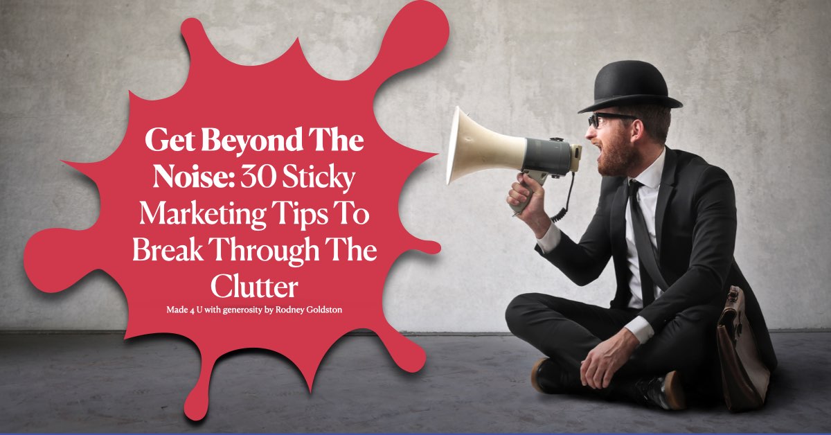 Go Beyond The Clutter: 30 Sticky Marketing Tips To Break Through The Clutter
