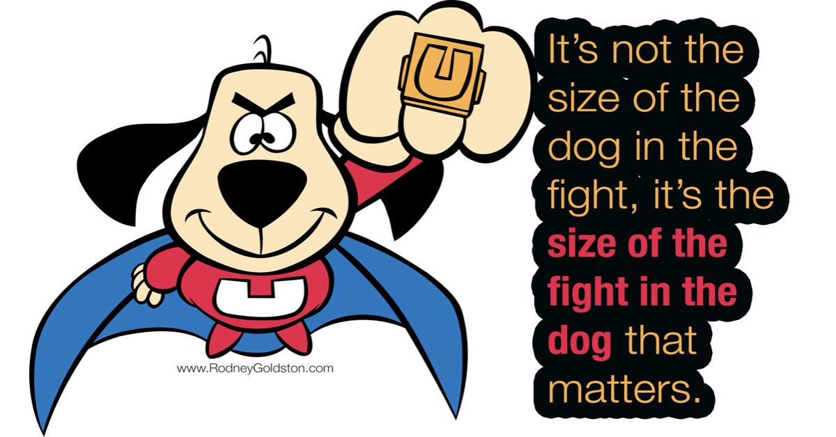 image of underdog with the words it's not the size of the dog in the fight, but the size of the fight in the dog that matters.